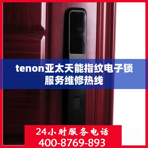 tenon亚太天能指纹电子锁服务维修热线