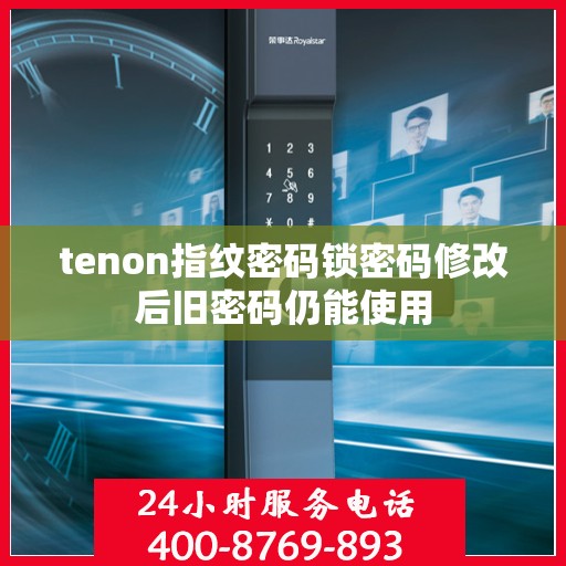 tenon指纹密码锁密码修改后旧密码仍能使用