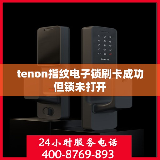 tenon指纹电子锁刷卡成功但锁未打开