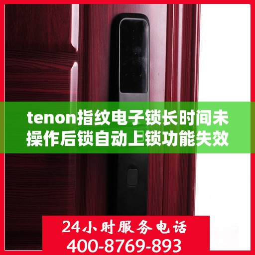 tenon指纹电子锁长时间未操作后锁自动上锁功能失效