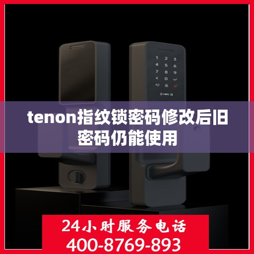 tenon指纹锁密码修改后旧密码仍能使用