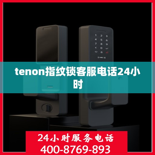 tenon指纹锁客服电话24小时