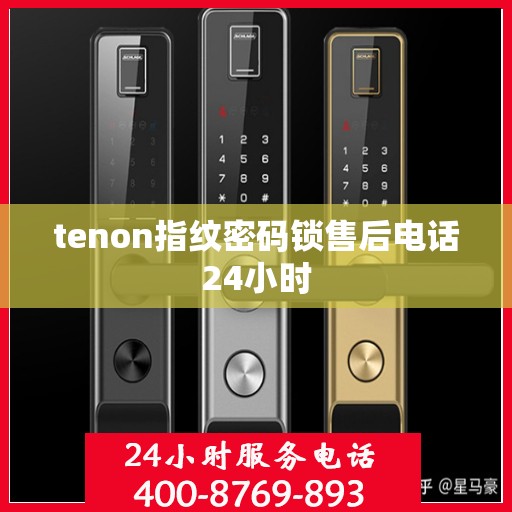 tenon指纹密码锁售后电话24小时