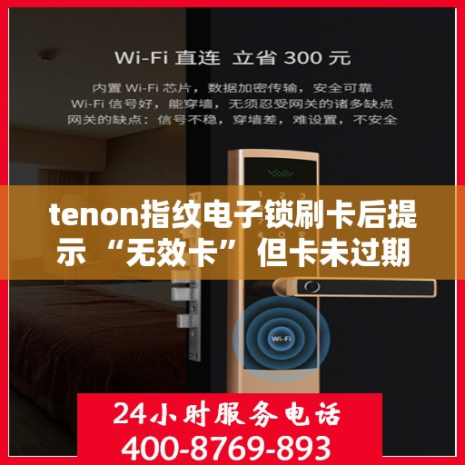 tenon指纹电子锁刷卡后提示 “无效卡” 但卡未过期
