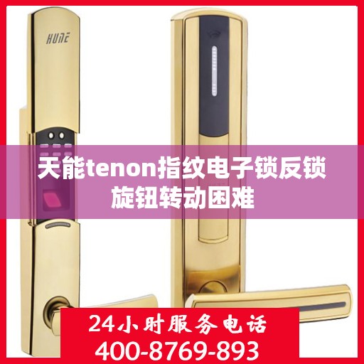天能tenon指纹电子锁反锁旋钮转动困难