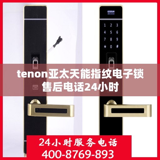 tenon亚太天能指纹电子锁售后电话24小时