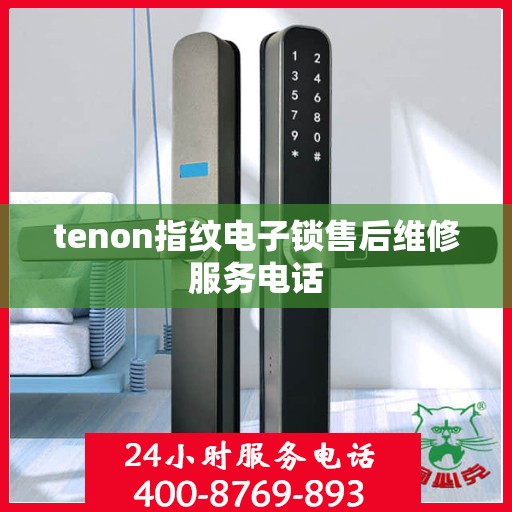 tenon指纹电子锁售后维修服务电话