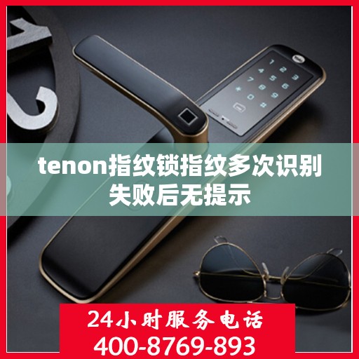 tenon指纹锁指纹多次识别失败后无提示