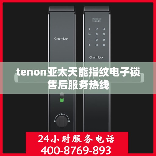 tenon亚太天能指纹电子锁售后服务热线