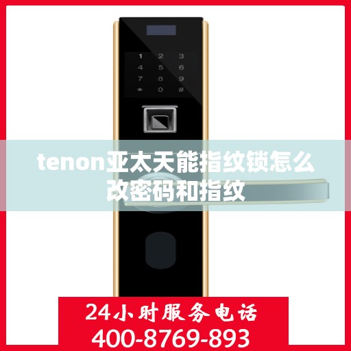 tenon亚太天能指纹锁怎么改密码和指纹