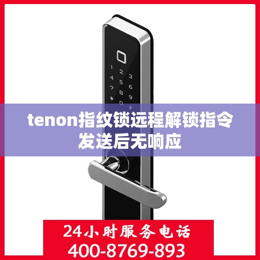 tenon指纹锁远程解锁指令发送后无响应