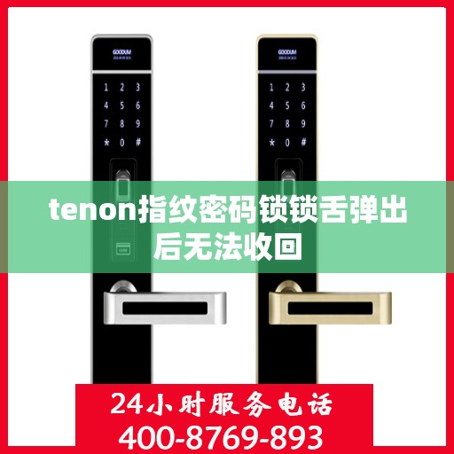 tenon指纹密码锁锁舌弹出后无法收回