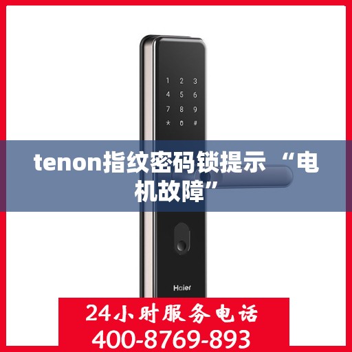 tenon指纹密码锁提示 “电机故障”