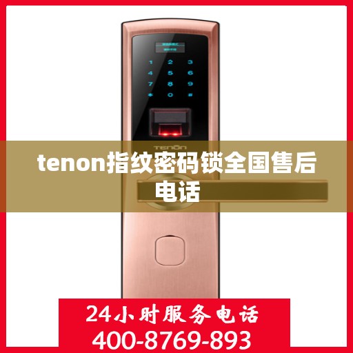 tenon指纹密码锁全国售后电话