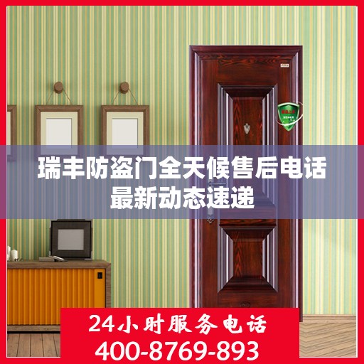 瑞丰防盗门全天候售后电话最新动态速递