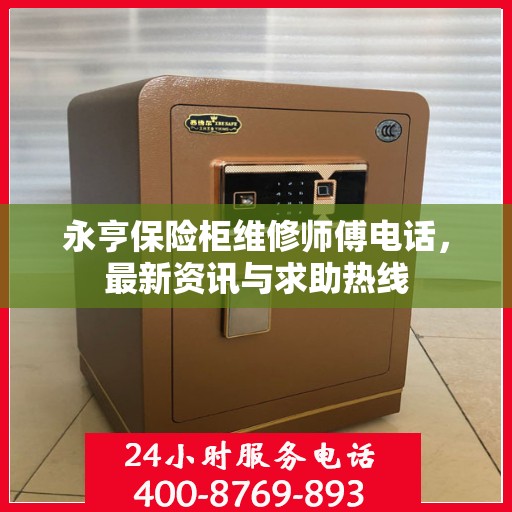 永亨保险柜维修师傅电话，最新资讯与求助热线