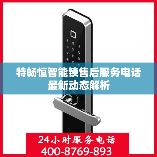 特畅恒智能锁售后服务电话最新动态解析