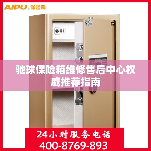 驰球保险箱维修售后中心权威推荐指南