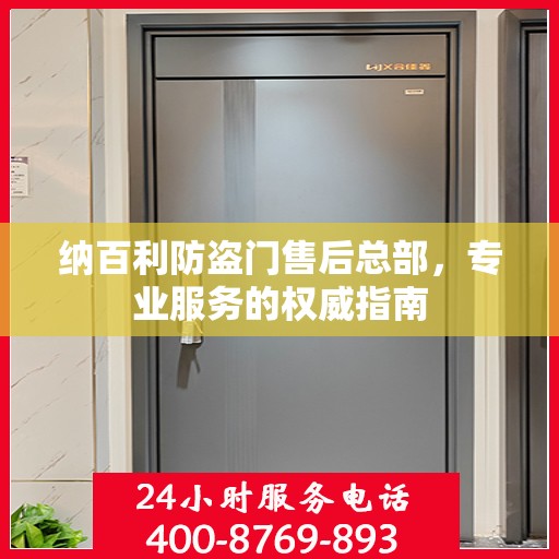 纳百利防盗门售后总部，专业服务的权威指南