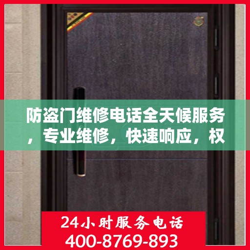 防盗门维修电话全天候服务，专业维修，快速响应，权威信息指南