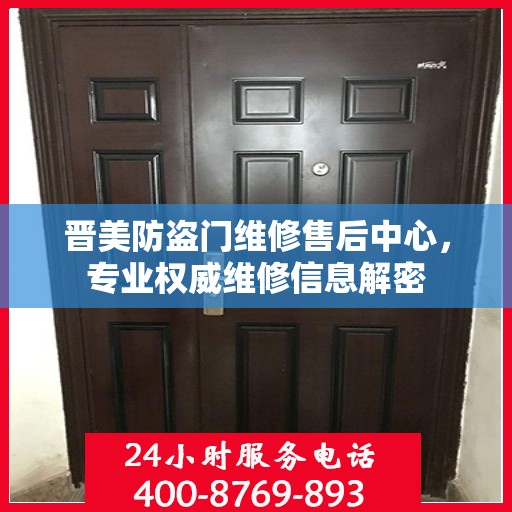 晋美防盗门维修售后中心，专业权威维修信息解密