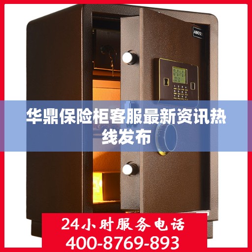 华鼎保险柜客服最新资讯热线发布