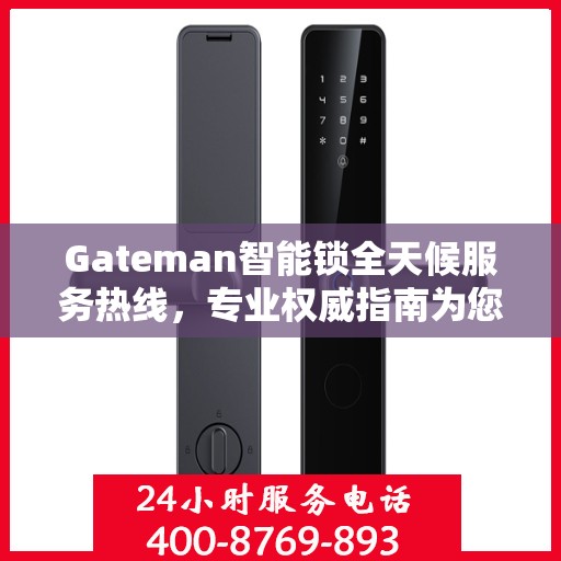 Gateman智能锁全天候服务热线，专业权威指南为您护航