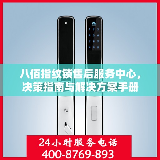 八佰指纹锁售后服务中心，决策指南与解决方案手册