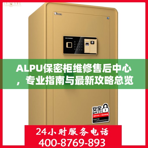 ALPU保密柜维修售后中心，专业指南与最新攻略总览