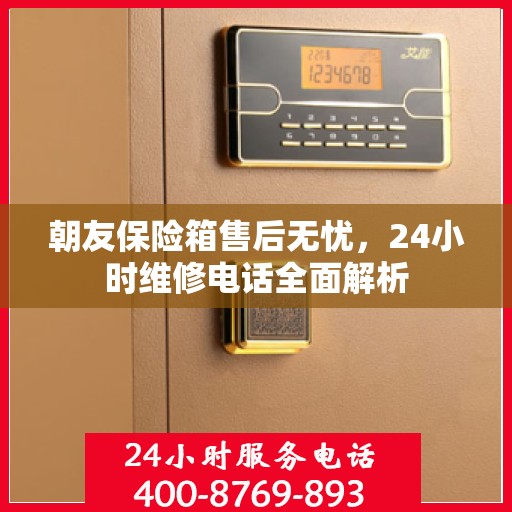 朝友保险箱售后无忧，24小时维修电话全面解析
