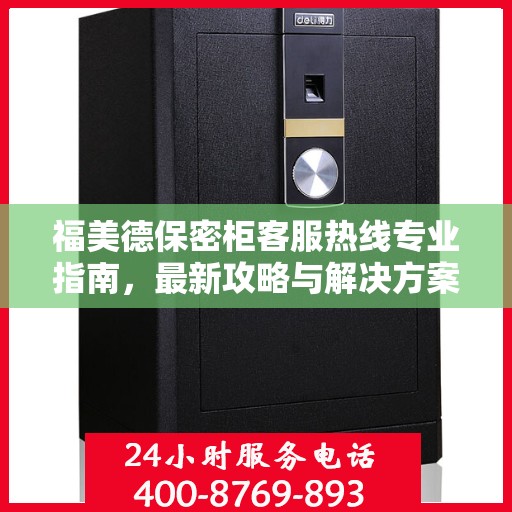 福美德保密柜客服热线专业指南，最新攻略与解决方案