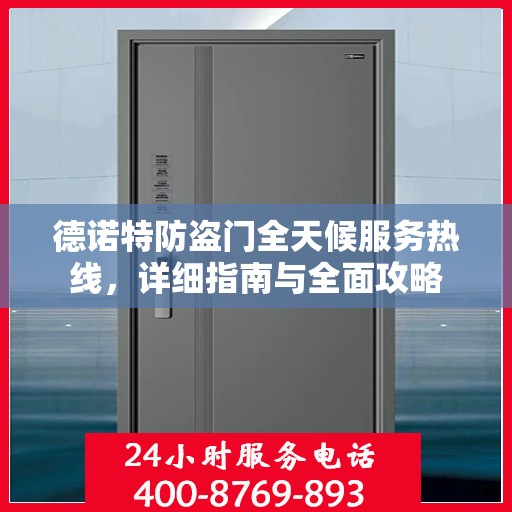 德诺特防盗门全天候服务热线，详细指南与全面攻略