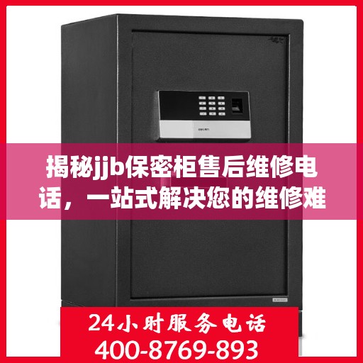 揭秘jjb保密柜售后维修电话，一站式解决您的维修难题