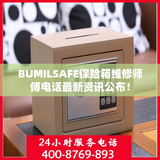 BUMILSAFE保险箱维修师傅电话最新资讯公布！