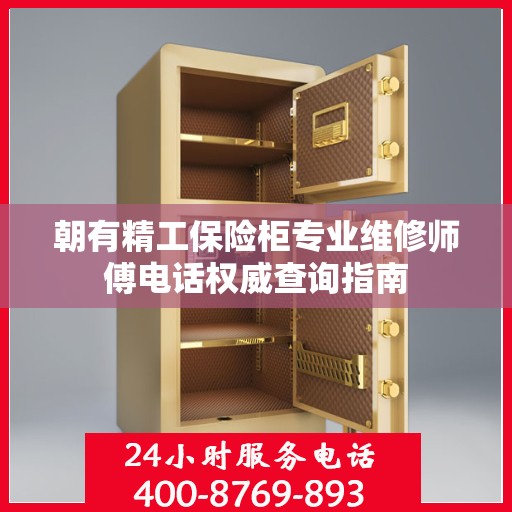 朝有精工保险柜专业维修师傅电话权威查询指南