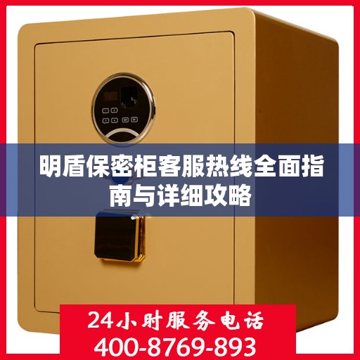 明盾保密柜客服热线全面指南与详细攻略