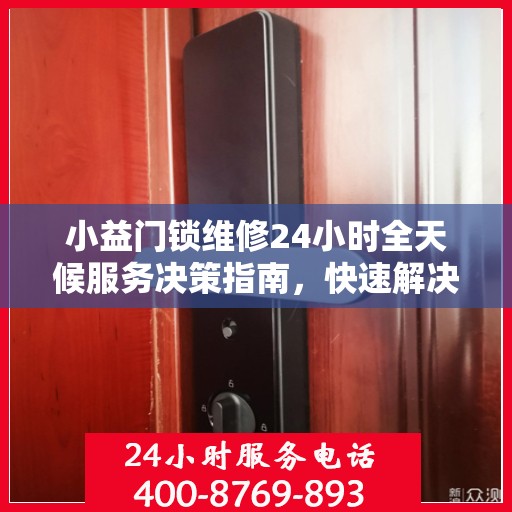 小益门锁维修24小时全天候服务决策指南，快速解决您的门锁问题