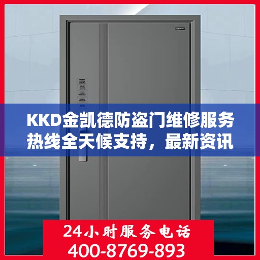 KKD金凯德防盗门维修服务热线全天候支持，最新资讯一览