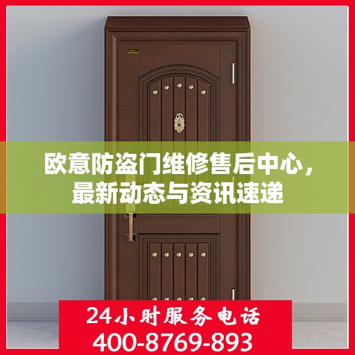 欧意防盗门维修售后中心，最新动态与资讯速递