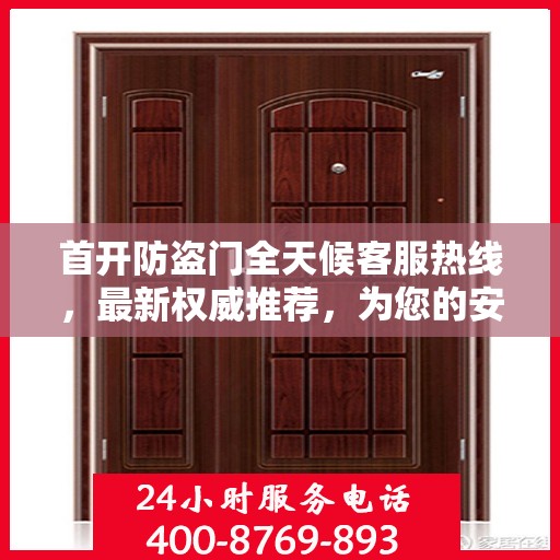 首开防盗门全天候客服热线，最新权威推荐，为您的安全保驾护航