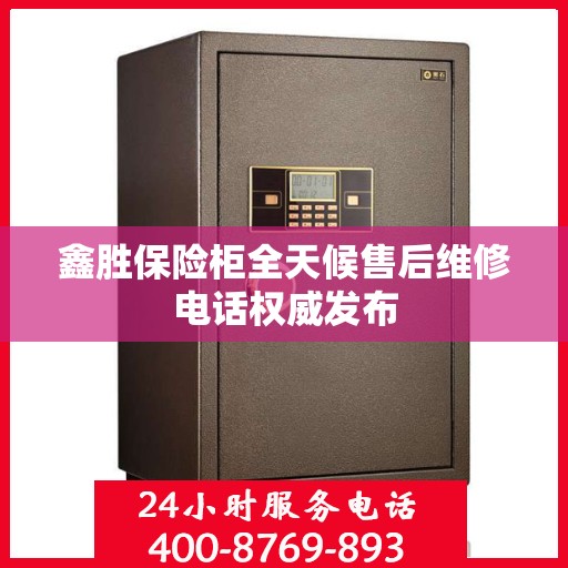 鑫胜保险柜全天候售后维修电话权威发布