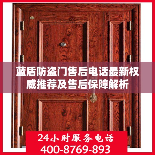 蓝盾防盗门售后电话最新权威推荐及售后保障解析