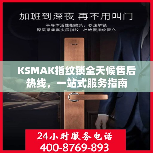 KSMAK指纹锁全天候售后热线，一站式服务指南