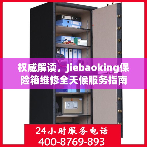 权威解读，Jiebaoking保险箱维修全天候服务指南