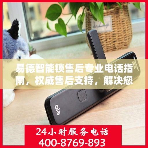 易德智能锁售后专业电话指南，权威售后支持，解决您的锁事无忧