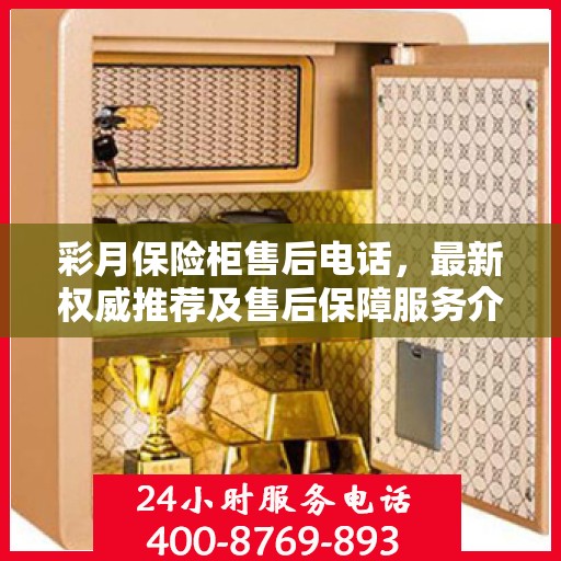 彩月保险柜售后电话，最新权威推荐及售后保障服务介绍