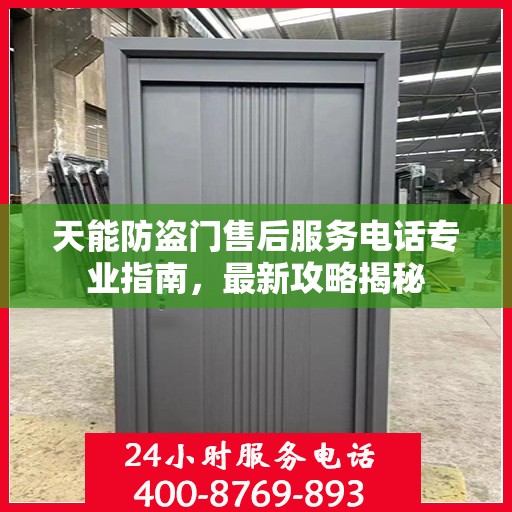 天能防盗门售后服务电话专业指南，最新攻略揭秘