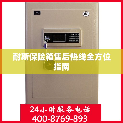 耐斯保险箱售后热线全方位指南