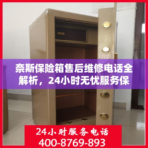 奈斯保险箱售后维修电话全解析，24小时无忧服务保障