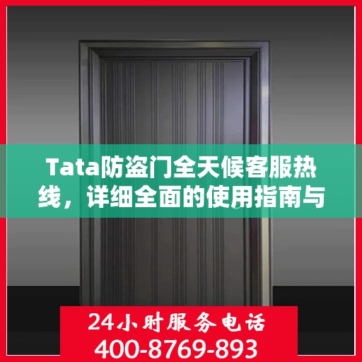 Tata防盗门全天候客服热线，详细全面的使用指南与攻略